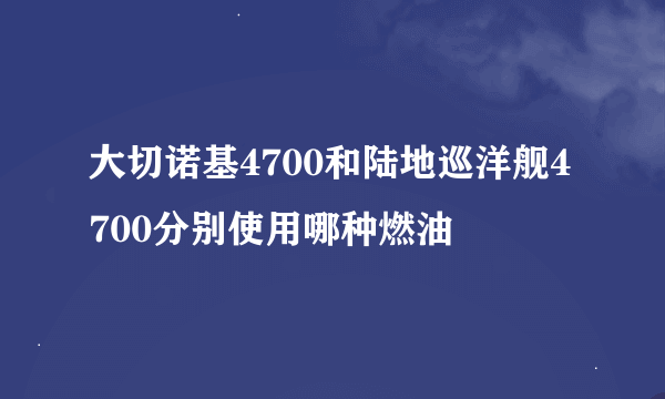 大切诺基4700和陆地巡洋舰4700分别使用哪种燃油