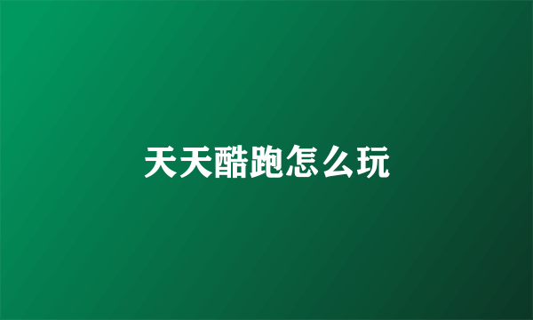 天天酷跑怎么玩