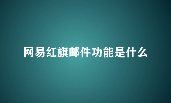 网易红旗邮件功能是什么
