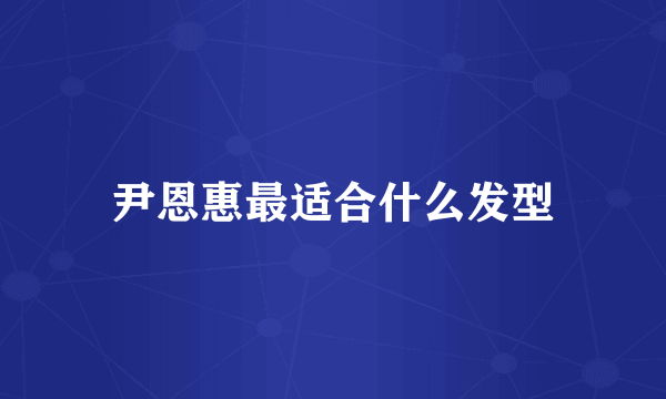 尹恩惠最适合什么发型