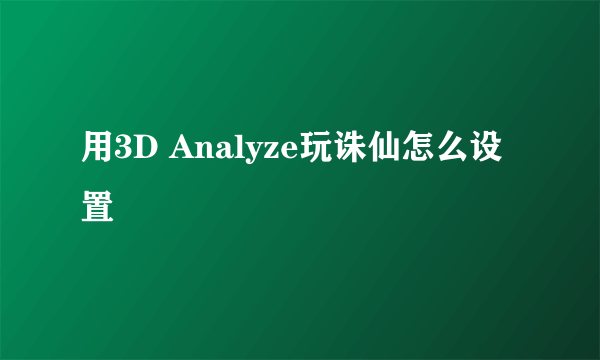 用3D Analyze玩诛仙怎么设置