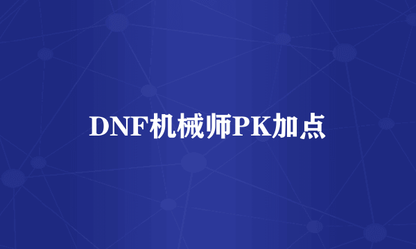 DNF机械师PK加点