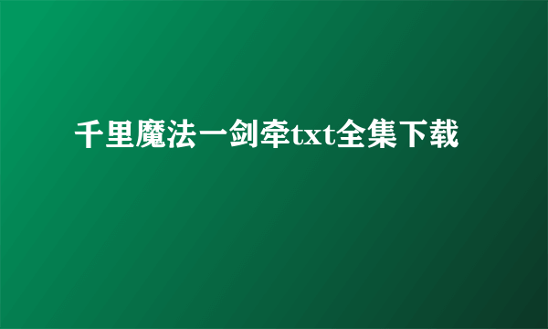千里魔法一剑牵txt全集下载