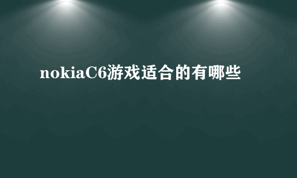 nokiaC6游戏适合的有哪些