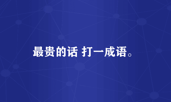 最贵的话 打一成语。