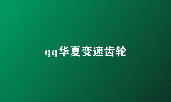 qq华夏变速齿轮