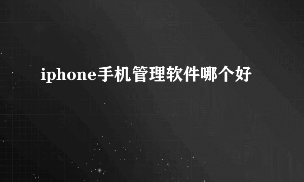 iphone手机管理软件哪个好
