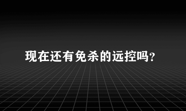 现在还有免杀的远控吗？