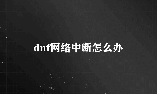 dnf网络中断怎么办