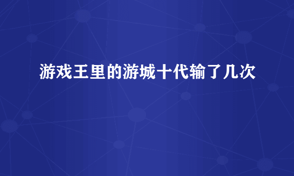 游戏王里的游城十代输了几次