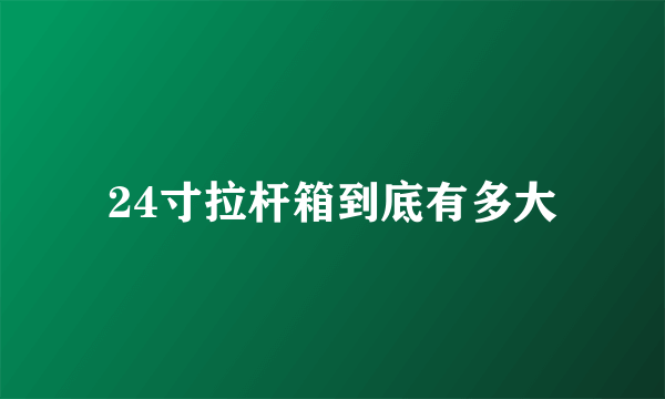 24寸拉杆箱到底有多大