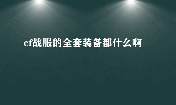cf战服的全套装备都什么啊