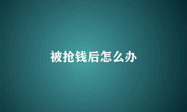 被抢钱后怎么办