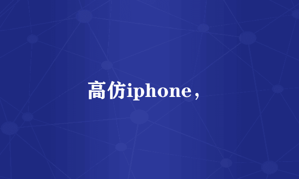 高仿iphone，