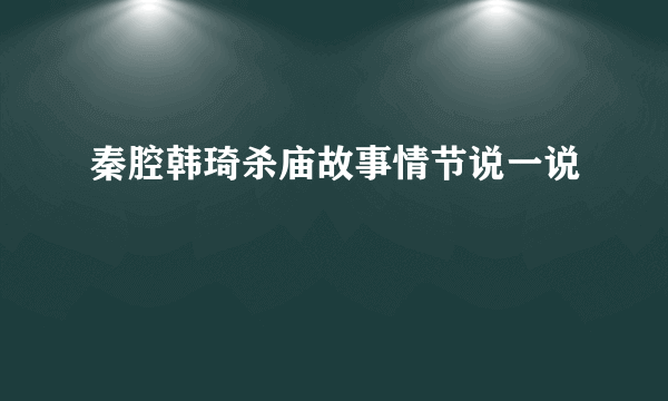 秦腔韩琦杀庙故事情节说一说