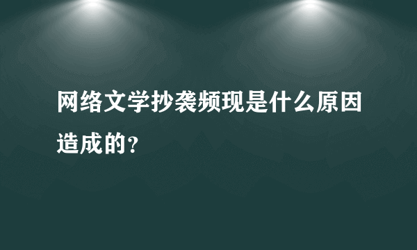 网络文学抄袭频现是什么原因造成的？