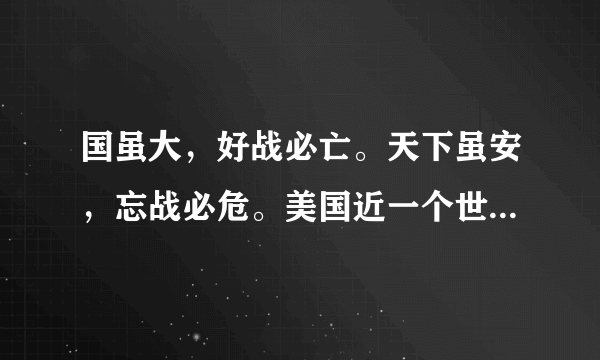 国虽大，好战必亡。天下虽安，忘战必危。美国近一个世纪一直没停止过战争，为什么依旧强大。