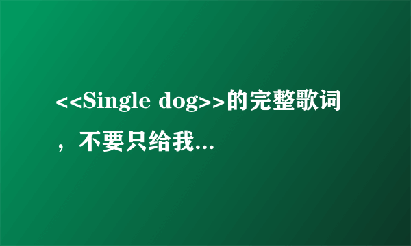 <<Single dog>>的完整歌词，不要只给我前半部分