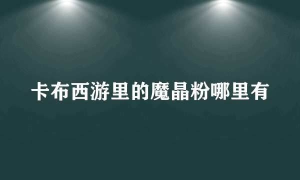 卡布西游里的魔晶粉哪里有