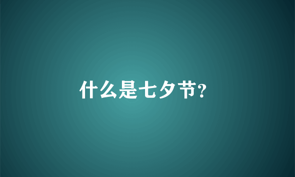 什么是七夕节？