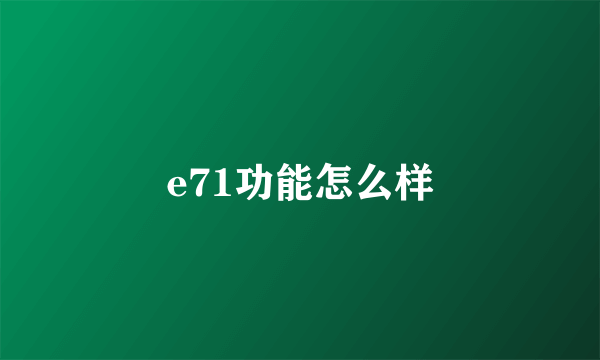 e71功能怎么样