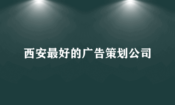 西安最好的广告策划公司