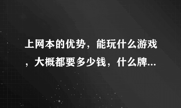 上网本的优势，能玩什么游戏，大概都要多少钱，什么牌子的比较好