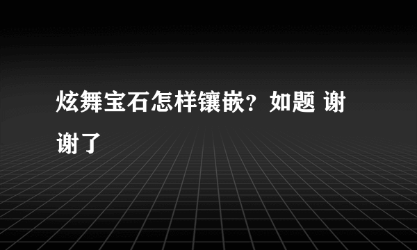 炫舞宝石怎样镶嵌？如题 谢谢了