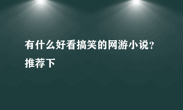 有什么好看搞笑的网游小说？推荐下