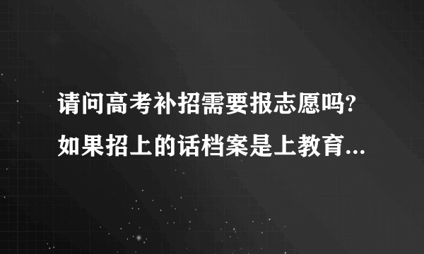 请问高考补招需要报志愿吗?如果招上的话档案是上教育局提吗?