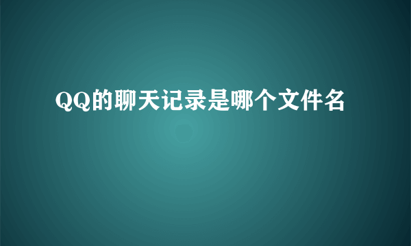 QQ的聊天记录是哪个文件名