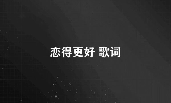恋得更好 歌词