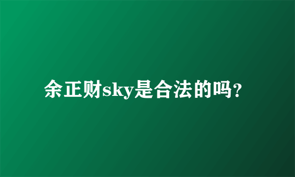 余正财sky是合法的吗？