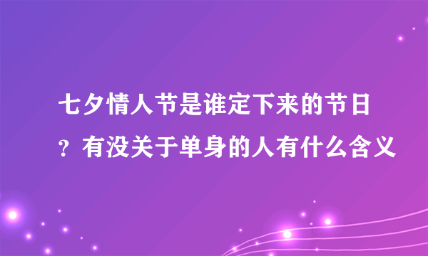七夕情人节是谁定下来的节日？有没关于单身的人有什么含义