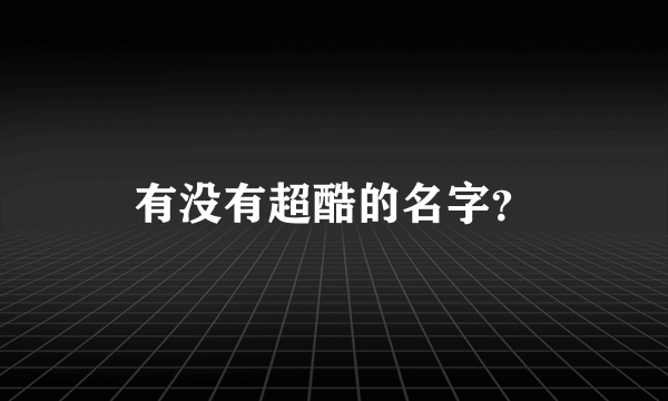有没有超酷的名字？