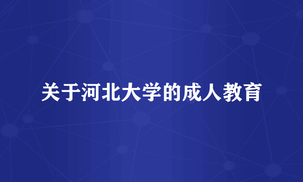关于河北大学的成人教育