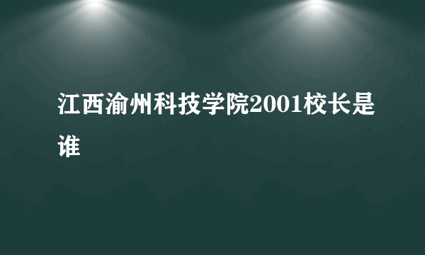 江西渝州科技学院2001校长是谁