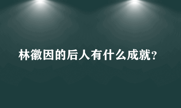 林徽因的后人有什么成就？