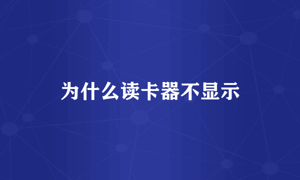 为什么读卡器不显示