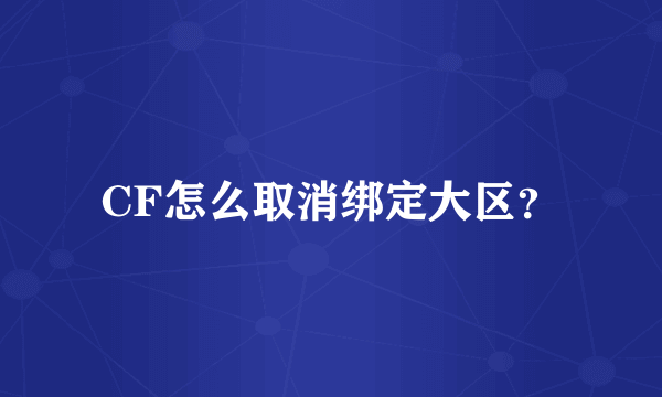 CF怎么取消绑定大区？