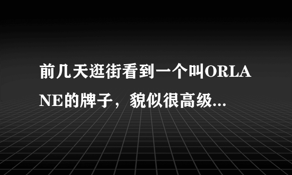 前几天逛街看到一个叫ORLANE的牌子，貌似很高级，求科普~~
