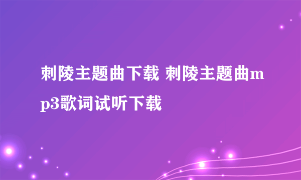 刺陵主题曲下载 刺陵主题曲mp3歌词试听下载