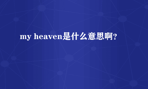 my heaven是什么意思啊？