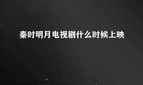秦时明月电视剧什么时候上映