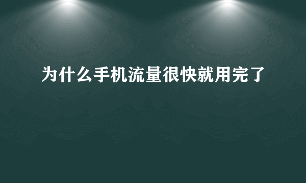 为什么手机流量很快就用完了
