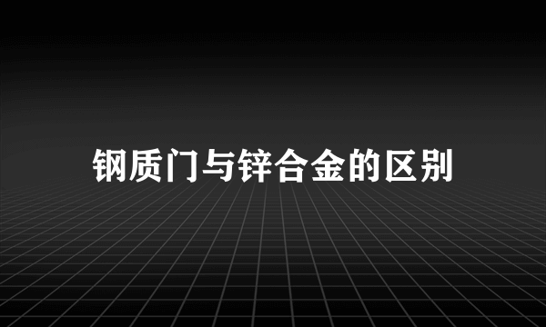 钢质门与锌合金的区别