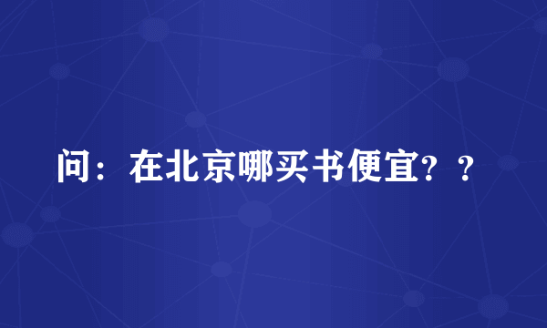 问：在北京哪买书便宜？？