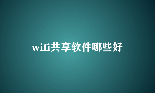 wifi共享软件哪些好