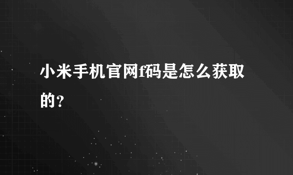 小米手机官网f码是怎么获取的？