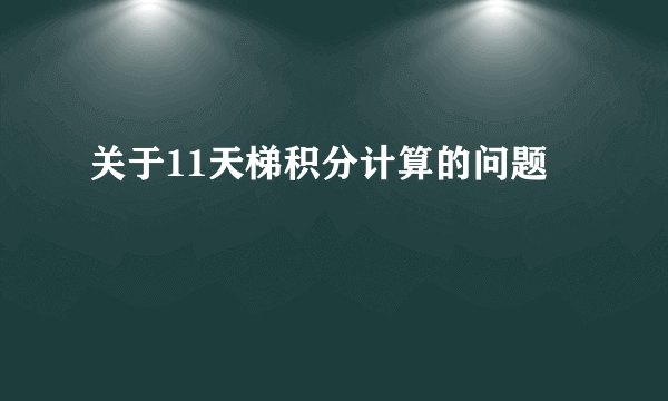 关于11天梯积分计算的问题